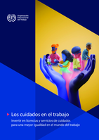Los cuidados en el trabajo: invertir en licencias y servicios de cuidados para una mayor igualdad en el mundo del trabajo