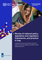Review of national policy, legislative and regulatory frameworks, and practice in Iraq: a baseline study on the right to work and rights at work for refugees and other forcibly displaced persons