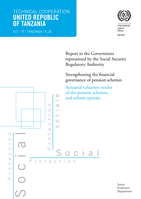 United Republic of Tanzania: report to the Government represented by the Social Security Regulatory Authority : strengthening the financial governance of pension schemes, actuarial valuation results of the pension schemes,and reform options