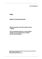 Nepal: moving towards a social protection floor in Nepal : an ILO actuarial study for a new pension scheme for all private sector workers and the self-employed