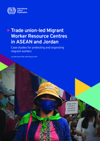 Trade union-led Migrant Worker Resource Centres in ASEAN and Jordan: case studies for protecting and organizing migrant workers