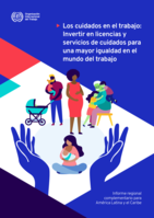 Los cuidados en el trabajo: invertir en licencias y servicios de cuidados para una mayor igualdad en el mundo del trabajo, informe regional complementario para América Latina y el Caribe