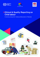 Ethical & quality reporting on child labour: a training manual for media professionals in Pakistan