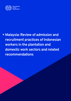 Malaysia: review of admission and recruitment practices of Indonesian workers in the plantation and domestic work sectors and related recommendations