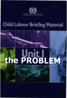 Child labour briefing material: Unit I, The problem