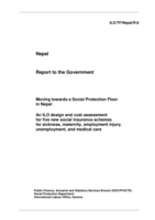 Nepal: moving towards a social protection floor in Nepal, an ILO design and cost assessment for five new social insurance schemes for sickness, maternity, employment injury, unemployment, and medical care