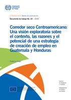 Corredor seco Centroamericano: una visión exploratoria sobre el contexto, las razones y el potencial de una estrategia de creación de empleo en Guatemala y Honduras