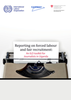 Reporting on forced labour and fair recruitment: an ILO toolkit for journalists in Uganda