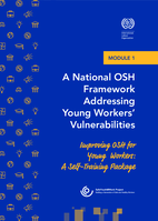 Improving OSH for young workers: a self-training package. Module 1, A national OSH framework addressing young workers’ vulnerabilities