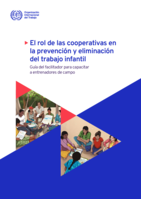 El rol de las cooperativas en la prevención y eliminación del trabajo infantil: guía del facilitador para capacitar a entrenadores de campo