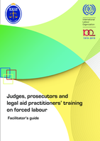 Judges, prosecutors and legal aid practitioners’ training on forced labour: facilitator’s guide