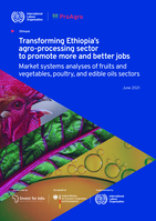 Transforming Ethiopia’s agro-processing sector to promote more and better jobs: market systems analyses of fruits and vegetables, poultry, and edible oils sectors