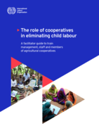 The role of cooperatives in eliminating child labour: a facilitator guide to train management, staff and members of agricultural cooperatives