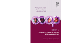 Training resource pack for agricultural cooperatives on the elimination of hazardous child labour: Book 2, Training course activities for cooperatives