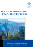 Tendances mondiales de l'emploi des jeunes 2015: accroître les investissements dans l'emploi décent pour les jeunes
