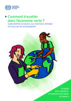 Comment travailler dans l’économie verte ?: guide destiné aux jeunes, aux chercheurs d’emploi et à ceux qui les accompagnent