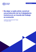 No dejar a nadie atrás: construir una protección de los trabajadores inclusiva en un mundo del trabajo en evolución : segunda discusión recurrente sobre el objetivo estratégico de la protección social (protección de los trabajadores) con arreglo al seguimiento de la Declaración de la OIT sobre la justicia social para una globalización equitativa (2008), en su versión enmendada en 2022