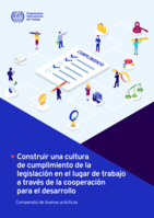 Construir una cultura de cumplimiento de la legislación en el lugar de trabajo a través de la cooperación para el desarrollo: compendio de buenas prácticas
