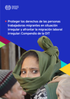 Proteger los derechos de las personas trabajadoras migrantes en situación irregular y afrontar la migración laboral irregular: compendio de la OIT