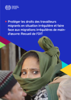 Protéger les droits des travailleurs migrants en situation irrégulière et faire face aux migrations irrégulières de main-d’œuvre: recueil de l’OIT