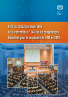 Vers la ratification universellede la convention n° 144 sur les consultations tripartites pour le centenaire de l’OIT en 2019