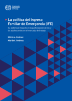 La política del Ingreso Familiar de Emergencia (IFE) [recurso electrónico]: su potencial impacto en la participación de los y las adolescentes en el mercado de trabajo / Mónica Jiménez, Maribel Jiménez ; [Organización Internacional del Trabajo]