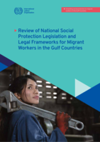 Review of national social protection legislation and legal frameworks for migrant workers in the Gulf countries: Extending social protection to migrant workers in the Gulf countries