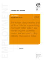 The role of labour market and sectoral policies in promoting more and better jobs in low and middle income countries: issues, evidence and policy options : the case of India