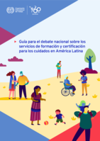 Guía para el debate nacional sobre los servicios de formación y certificación para los cuidados en América Latina: el papel en auge de las instituciones de formación profesional de América Latina: servicios de formación y certificación para el trabajo de cuidados