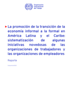 La promoción de la transición de la economía informal a la formal en América Latina y el Caribe: sistematización de algunas iniciativas novedosas de las organizaciones de trabajadores y las organizaciones de empleadores : reporte