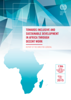 Towards inclusive and sustainable development in Africa through decent work: Report of the Director-General : 13th African Regional Meeting Addis Ababa, Ethiopia, 30 November–3 December 2015