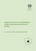 Rapid assessment on child labour in the urban informal sector in Jordan: governorates of Amman, Mafraq and Irbid