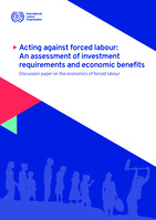Acting against forced labour: an assessment of investment requirements and economic benefits : discussion paper on the economics of forced labour