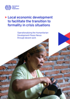 Local economic development to facilitate the transition to formality in crisis situations: operationalizing the humanitarian - development - peace nexus through decent work