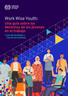 Work wise youth: una guía sobre los derechos de los jóvenes en el trabajo : guía del facilitador y caja de herramientas
