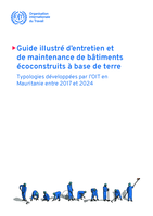Guide illustré d’entretien et de maintenance de bâtiments écoconstruits à base de terre: typologies développées par l’OIT en Mauritanie entre 2017 et 2024