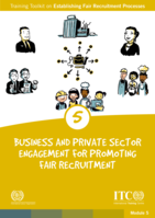 Training toolkit on establishing fair recruitment processes: Module 5, Business and private sector engagement for promoting fair recruitment