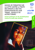 Manuel de formation sur la lutte contre la traite des enfants à des fins d'exploitation de leur travail, sexuelle ou autres formes: Livre 2. Action politique et de sensibilisation contre la traite des enfants