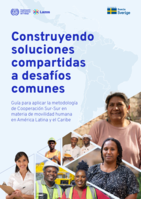 Construyendo soluciones compartidas a desafíos comunes: guía para aplicar la metodología de Cooperación Sur-Sur en materia de movilidad humana en América Latina y el Caribe