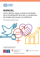 Cómo diseñar, seguir y evaluar resultados de la consolidación de la paz, en programas de empleo para la paz y la resiliencia: manual : version para prueba de campo