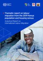 Thematic report on labour migration from the 2019 Kenya population and housing census: analytical report on international labour migration