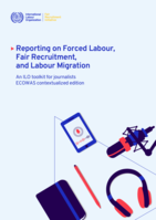 Reporting on forced labour, fair recruitment, and labour migration: an ILO toolkit for journalists ECOWAS contextualized edition