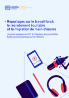 Reportages sur le travail forcé, le recrutement équitable et la migration de main-d'œuvre: un guide pratique de l'OIT à l'intention des journalistes édition contextualisée pour la CEDEAO