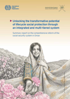 Unlocking the transformative potential of lifecycle social protection through an integrated and multi-tiered system: summary report on the comprehensive reform of the social security system in Oman
