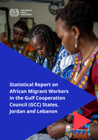 Statistical report on African migrant workers in the Gulf Cooperation Council (GCC) States, Jordan and Lebanon